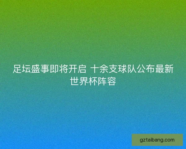 足坛盛事即将开启 十余支球队公布最新世界杯阵容